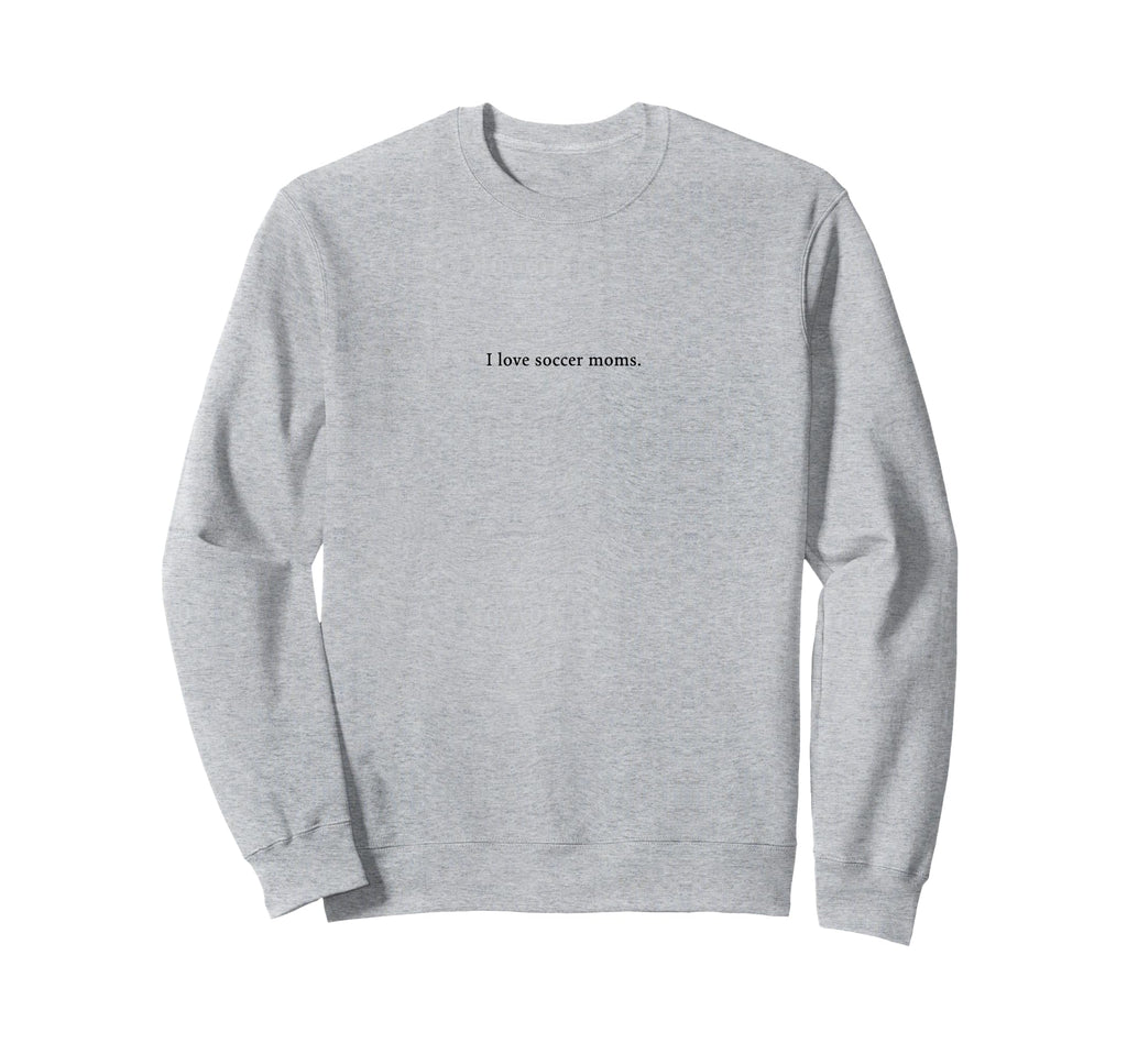 I Love Soccer Moms Funny And Playful Sweatshirt - Streetwear Style Unisex - T-Shirt, Sweatshirt, Hoodie