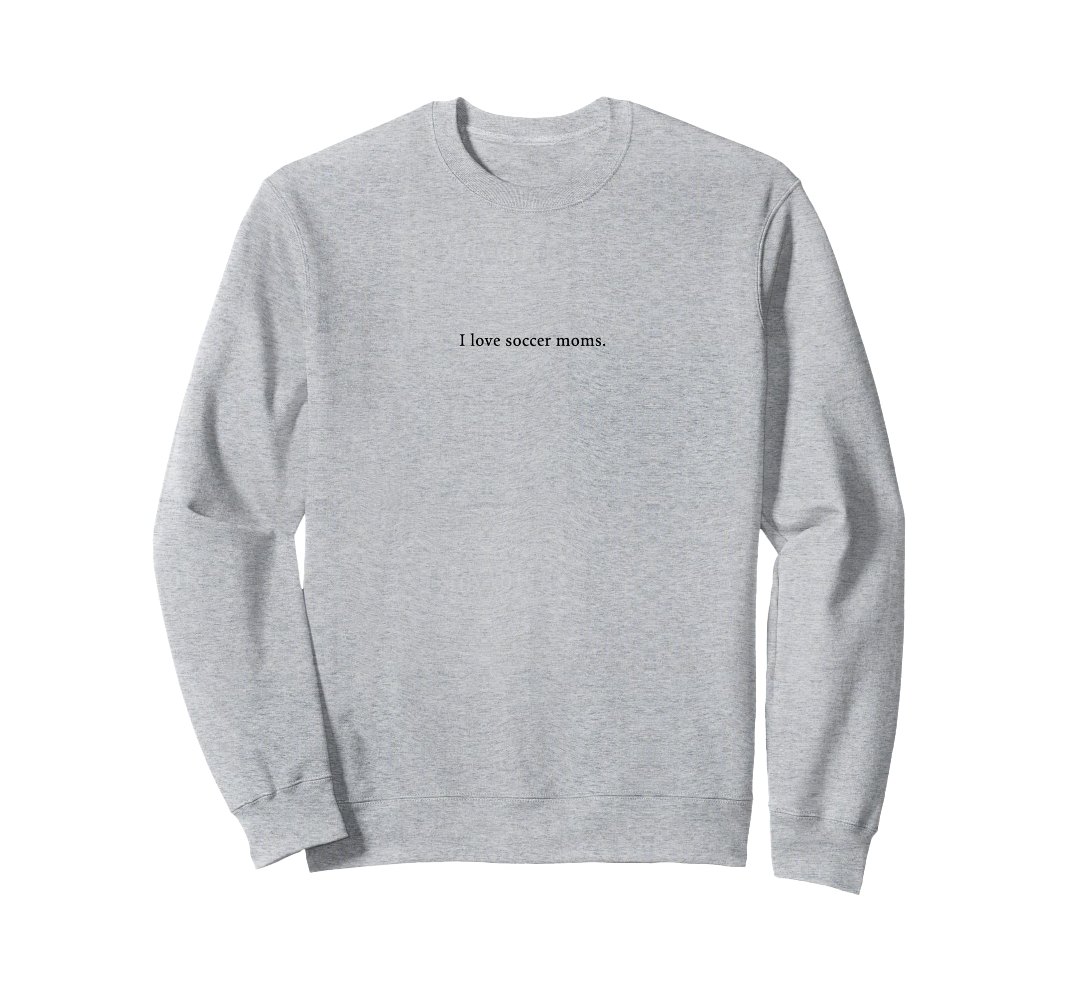 I Love Soccer Moms Funny And Playful Sweatshirt - Streetwear Style Unisex - T-Shirt, Sweatshirt, Hoodie
