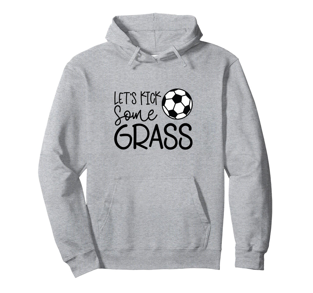 Lets Kick Some Grass Funny Soccer Gift Hoodie - Streetwear Style Men Women - T-Shirt, Sweatshirt, Hoodie