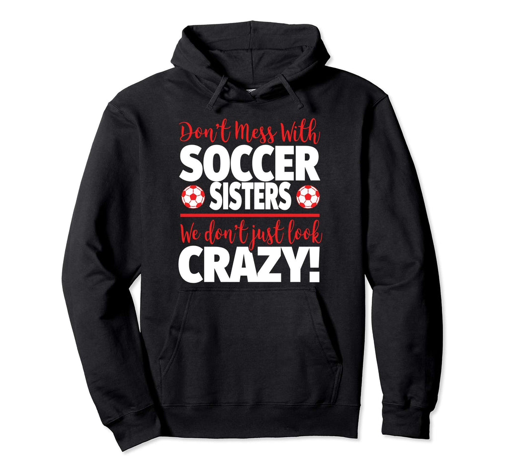 Dont Mess Soccer Sisters Crazy Soccer Hoodie - Aesthetic Graphic Men Women - T-Shirt, Sweatshirt, Hoodie