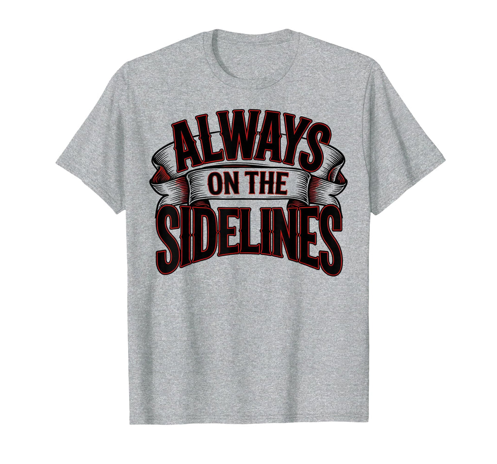 Always Sidelines Proud Soccer Mom T-Shirt - Custom Art Print Men Women - T-Shirt, Sweatshirt, Hoodie