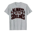 Always Sidelines Proud Soccer Mom T-Shirt - Fun Novelty Design Unisex - T-Shirt, Sweatshirt, Hoodie