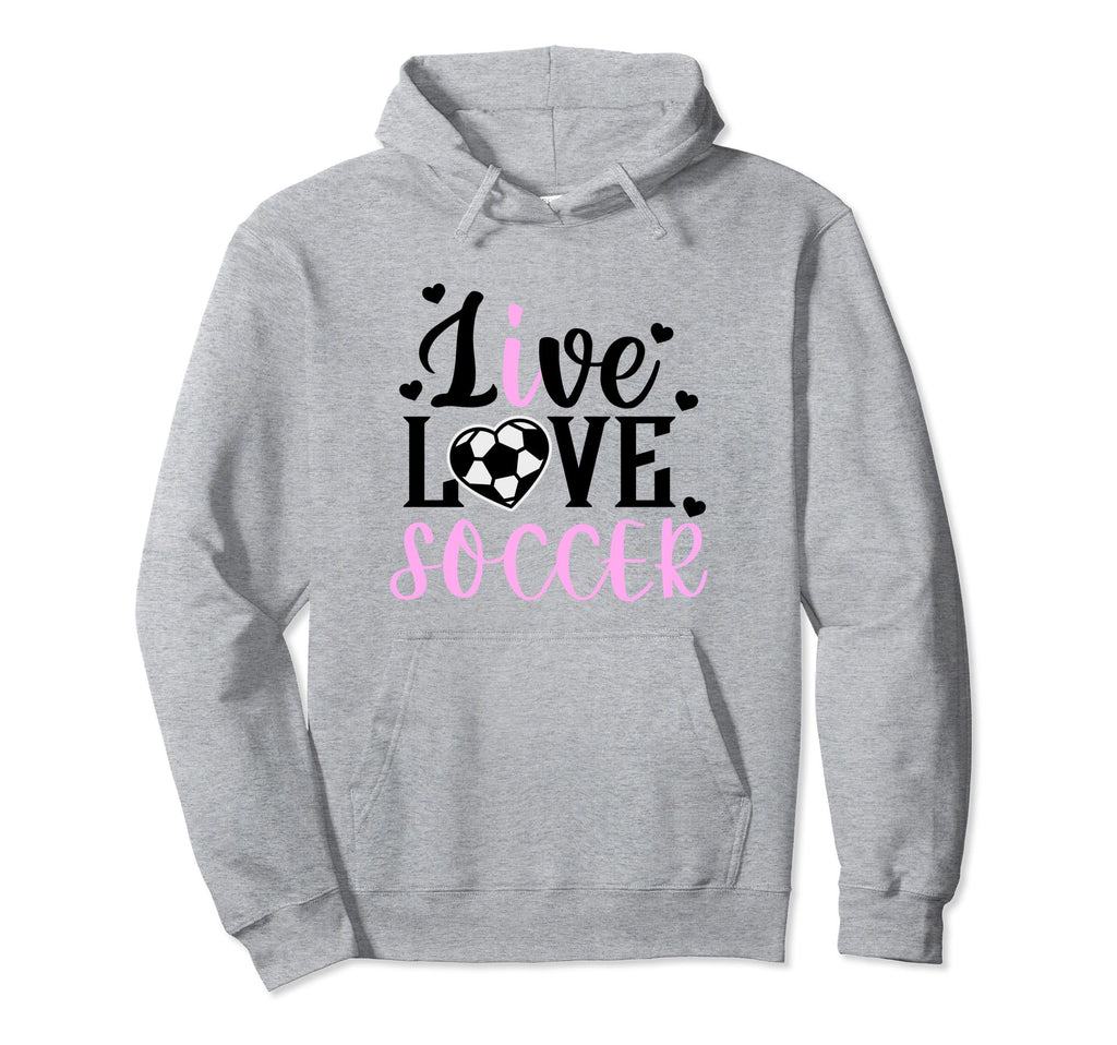 Live Love Soccer Soccer Player Soccer Hoodie - Novelty Apparel for Adults - T-Shirt, Sweatshirt, Hoodie
