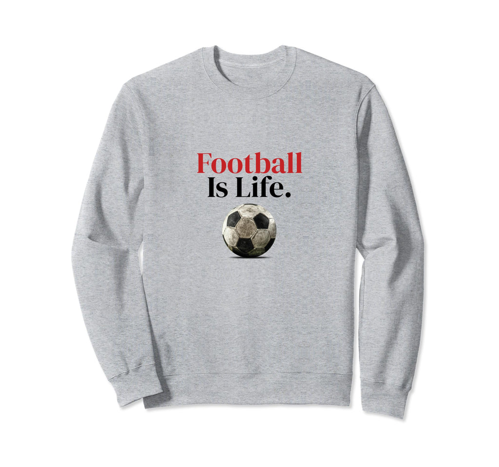 Football Is Life Soccer Fans Related Sweatshirt - Novelty Apparel Unisex - T-Shirt, Sweatshirt, Hoodie