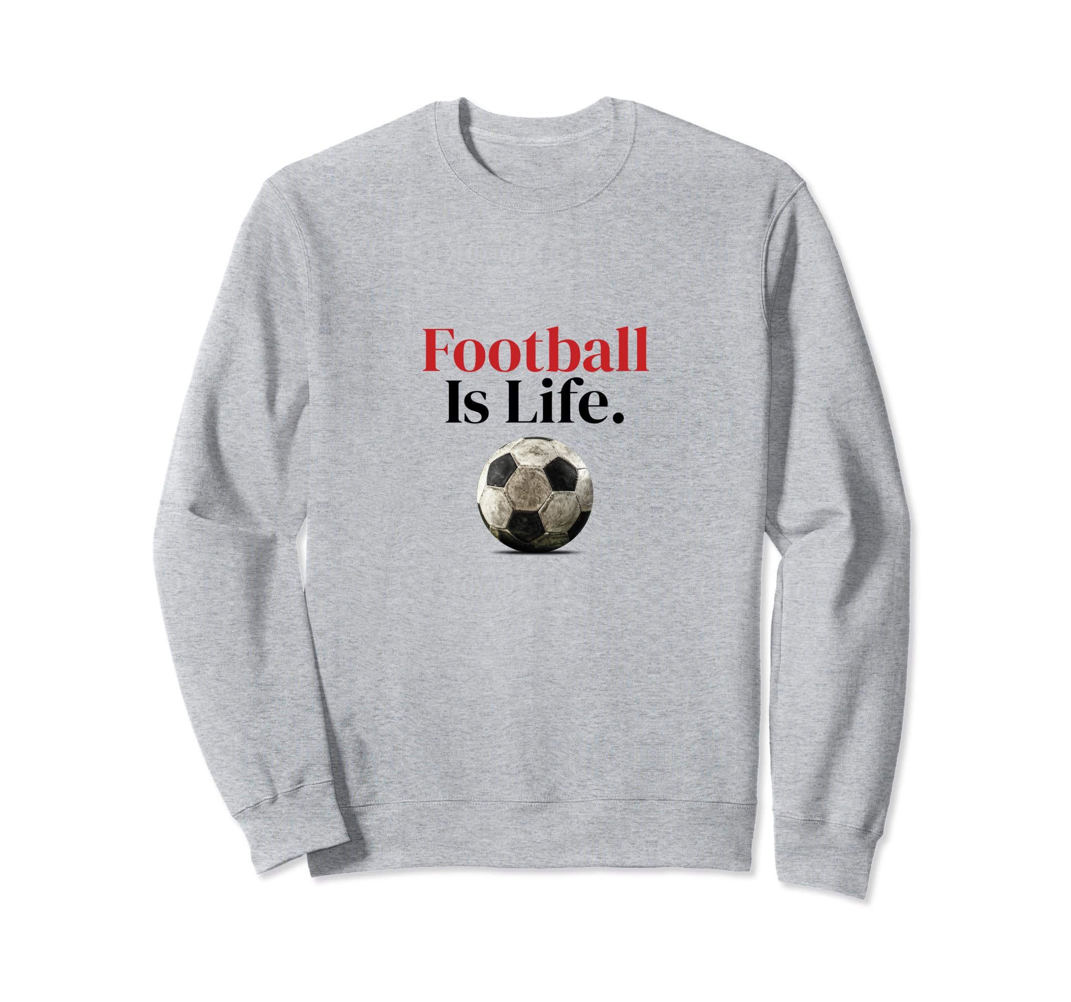 Football Is Life Soccer Fans Related Sweatshirt - Novelty Apparel Unisex - T-Shirt, Sweatshirt, Hoodie