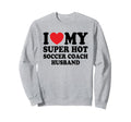 I Love My Super Hot Soccer Coach Sweatshirt - Aesthetic Graphic for Adults - T-Shirt, Sweatshirt, Hoodie