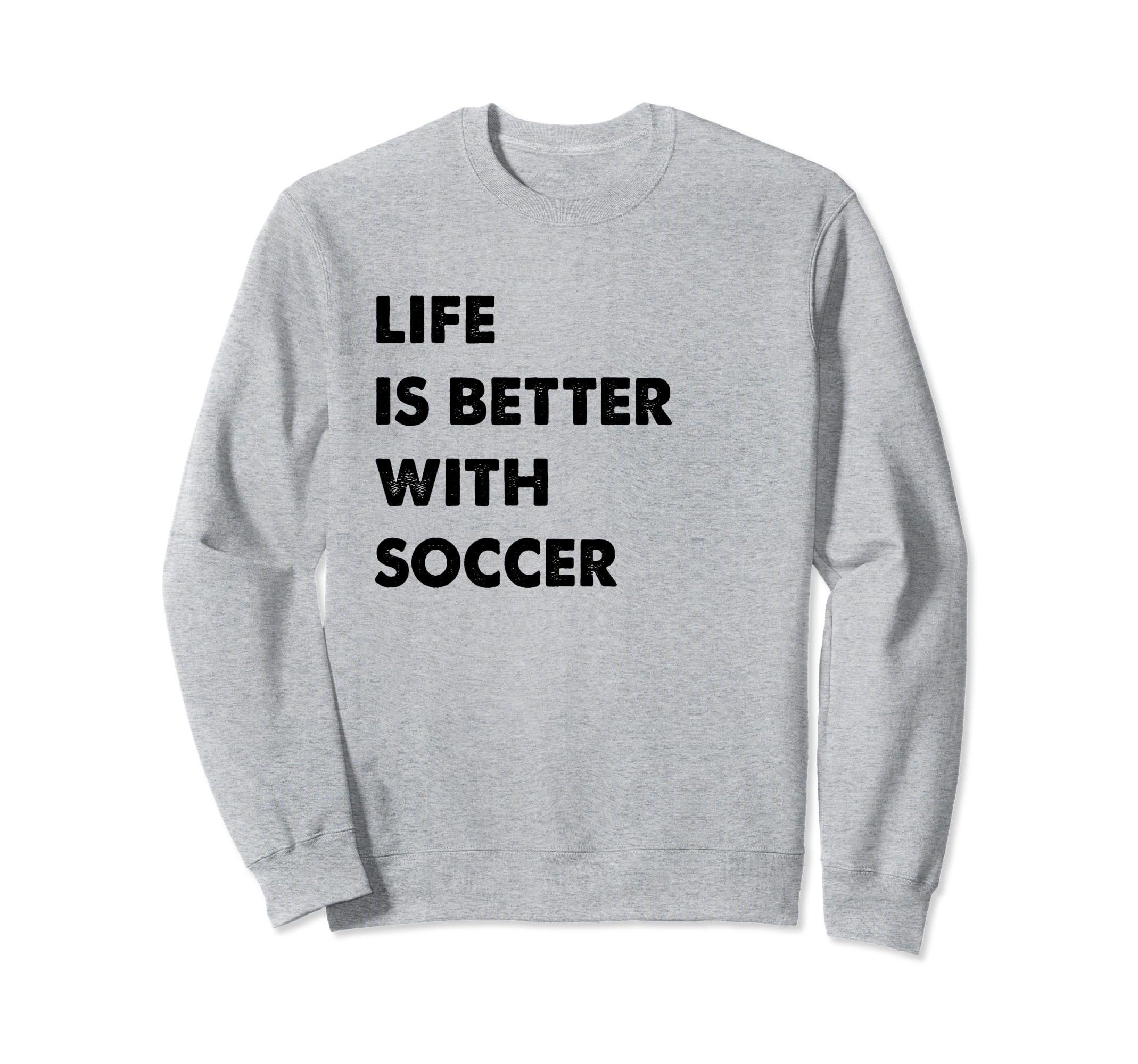 Funny Soccer Life Is Better Soccer Sweatshirt - Aesthetic Graphic Men Women - T-Shirt, Sweatshirt, Hoodie