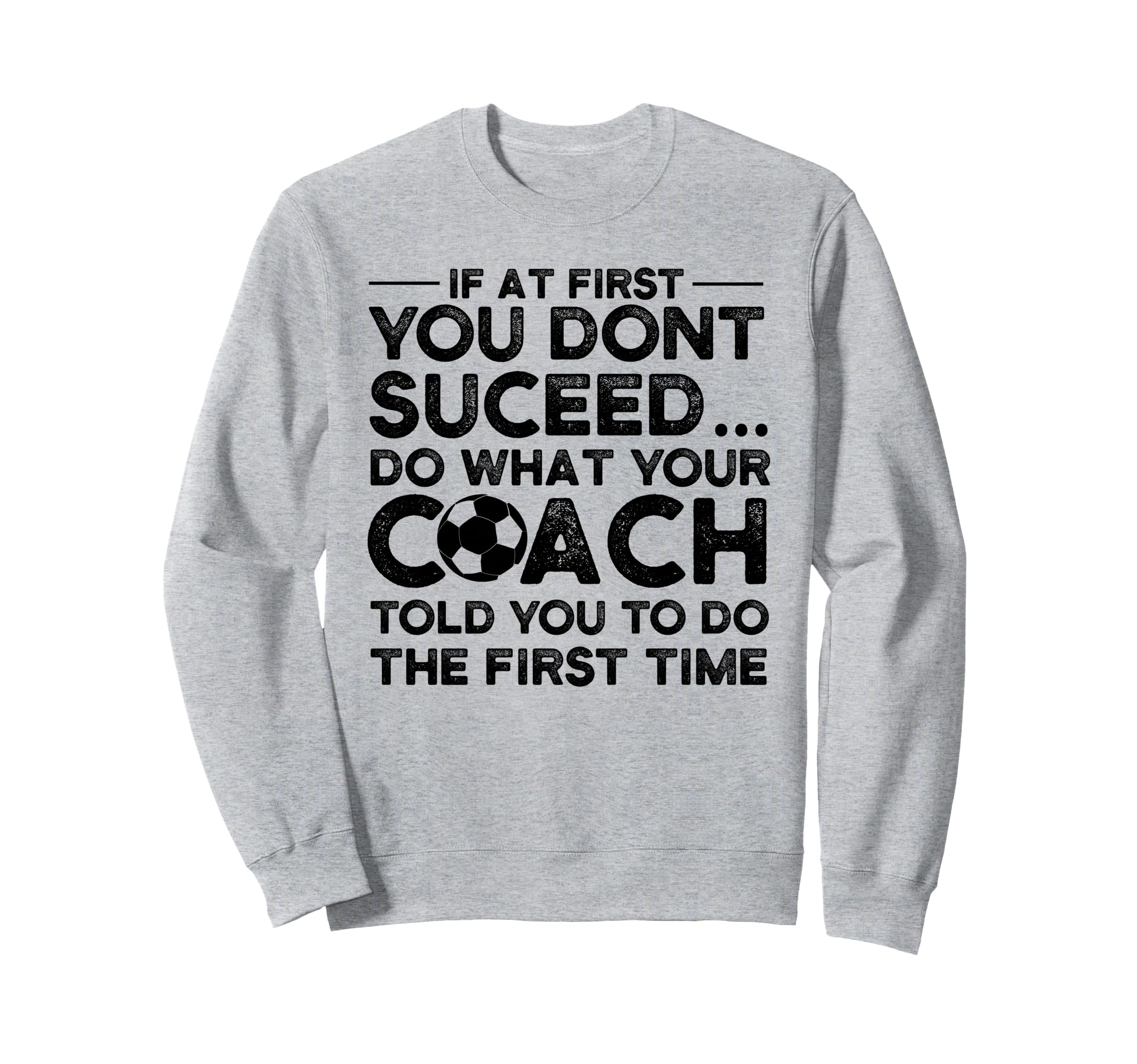 If First You Dont Succeed Soccer Coach Sweatshirt - Trendy Graphic Unisex - T-Shirt, Sweatshirt, Hoodie
