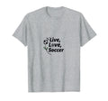 Live Love Soccer Womens Sports T-Shirt - Custom Art Print Men Women - T-Shirt, Sweatshirt, Hoodie