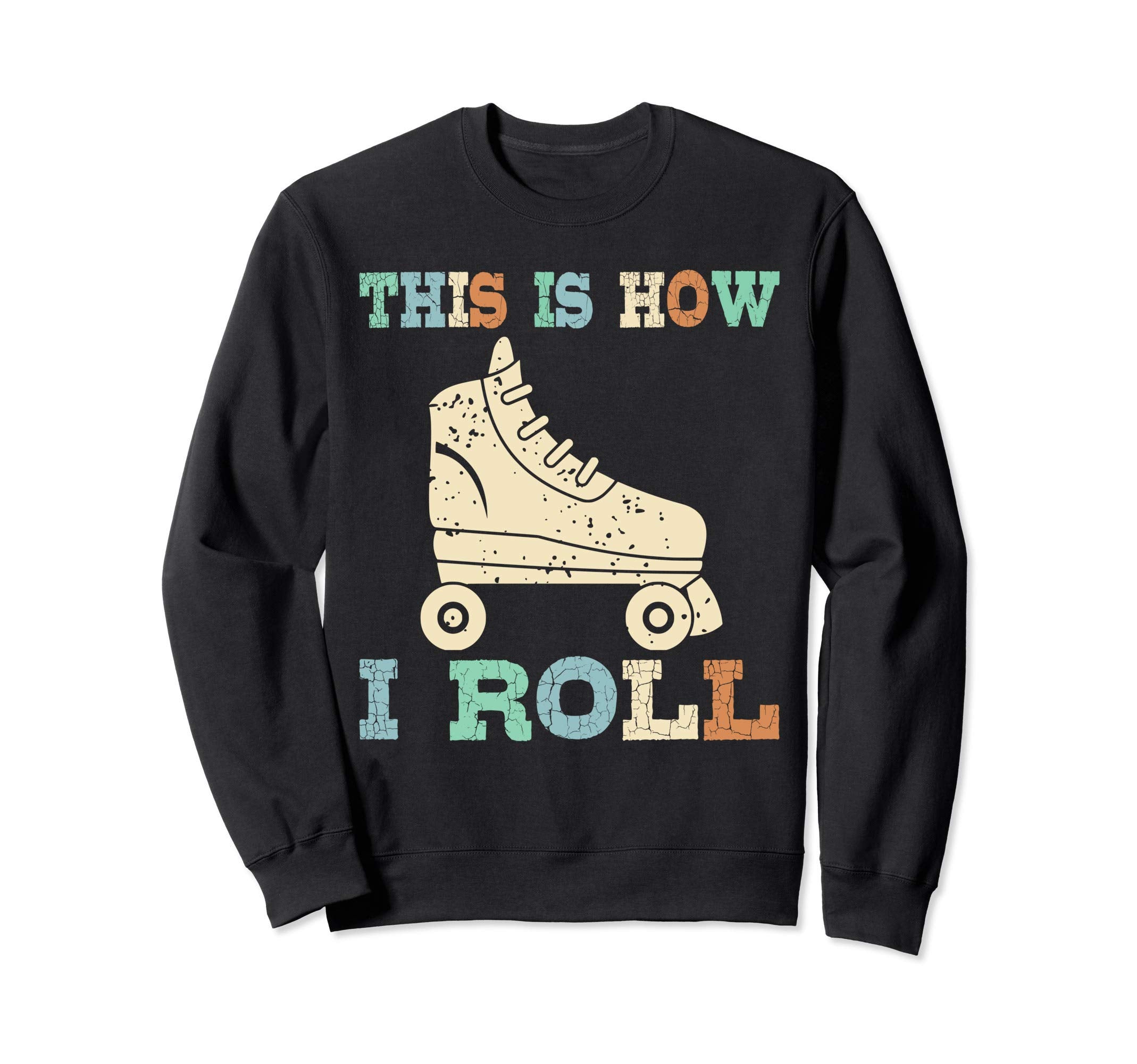 70S This Is How I Roll Roller Skates Sweatshirt - Novelty Apparel Unisex - T-Shirt, Sweatshirt, Hoodie