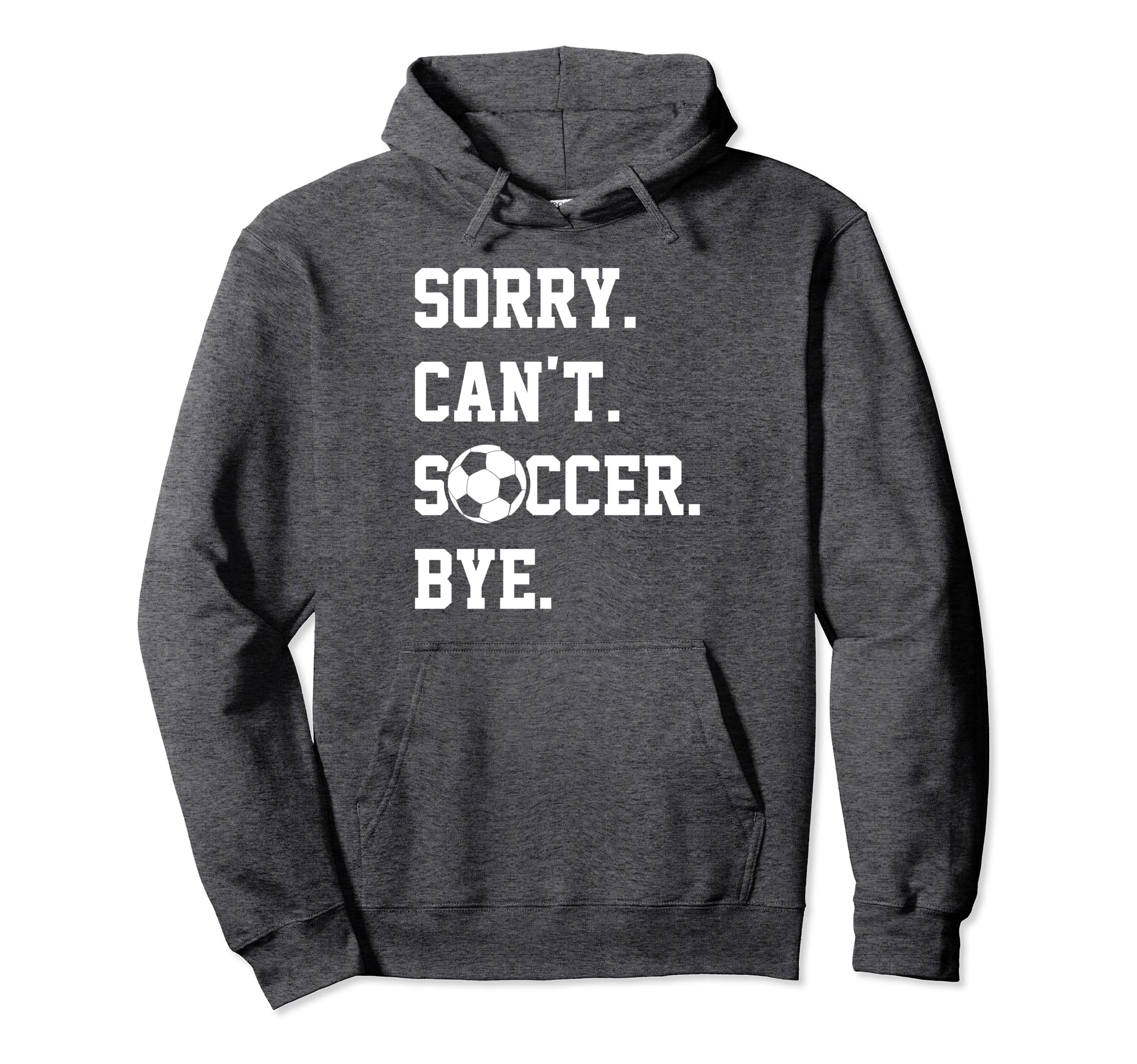 Sorry Cant Soccer Bye Funny Soccer Hoodie - Trendy Graphic Men Women - T-Shirt, Sweatshirt, Hoodie