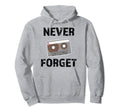 Never Forget Funny Analog Cassette Tape Hoodie - Unique Graphic Men Women - T-Shirt, Sweatshirt, Hoodie