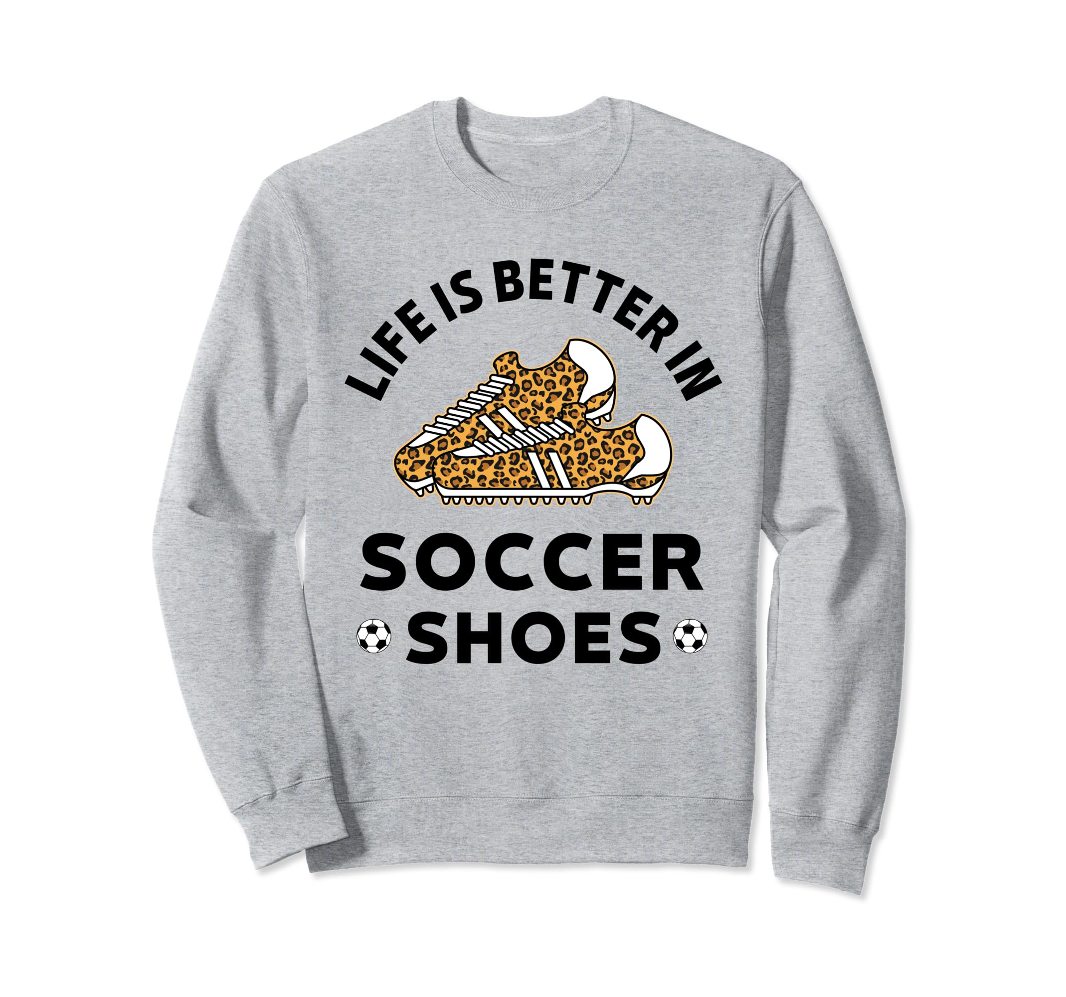 Life Is Better Soccer Shoes Teen Sweatshirt - Novelty Apparel Men Women - T-Shirt, Sweatshirt, Hoodie