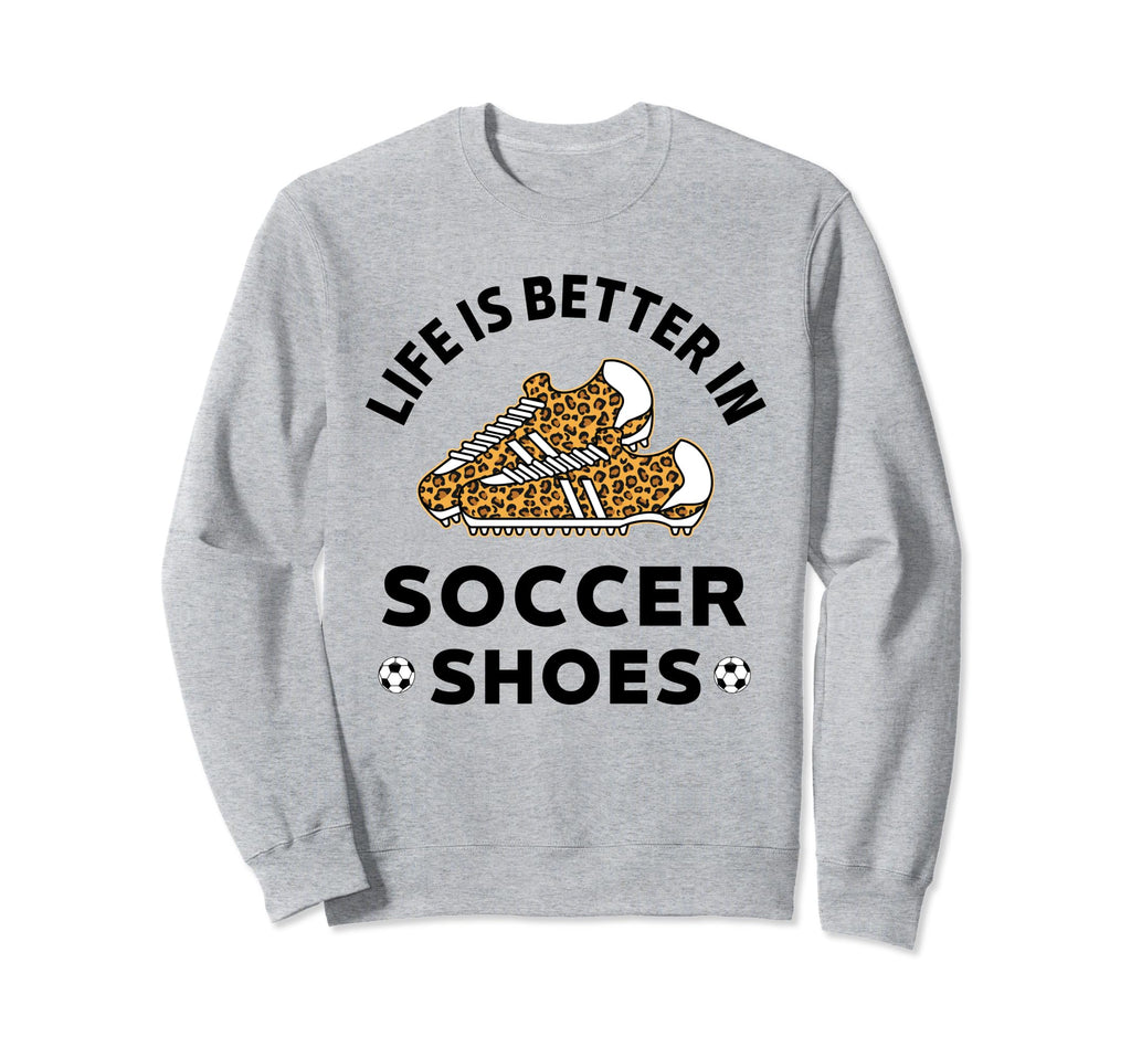 Life Is Better Soccer Shoes Teen Sweatshirt - Streetwear Style Unisex - T-Shirt, Sweatshirt, Hoodie