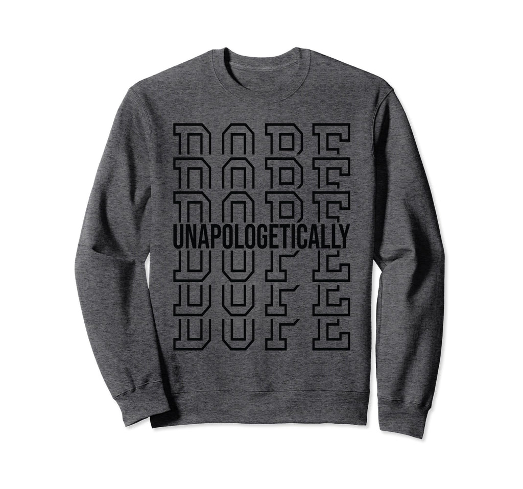 Black Unapologetically Dope Typography Sweatshirt - Unique Graphic Unisex - T-Shirt, Sweatshirt, Hoodie