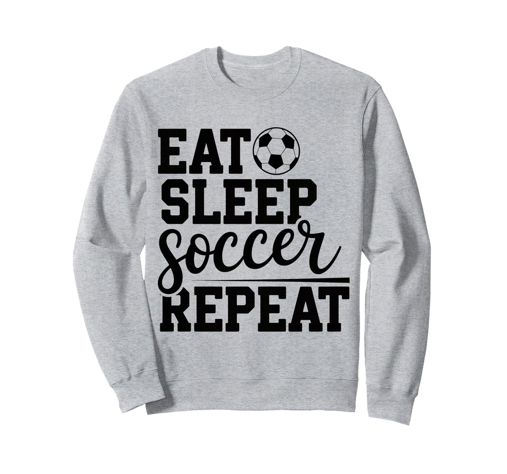 Eat Sleep Soccer Repeat Sweatshirt - Fun Novelty Design Men Women - T-Shirt, Sweatshirt, Hoodie