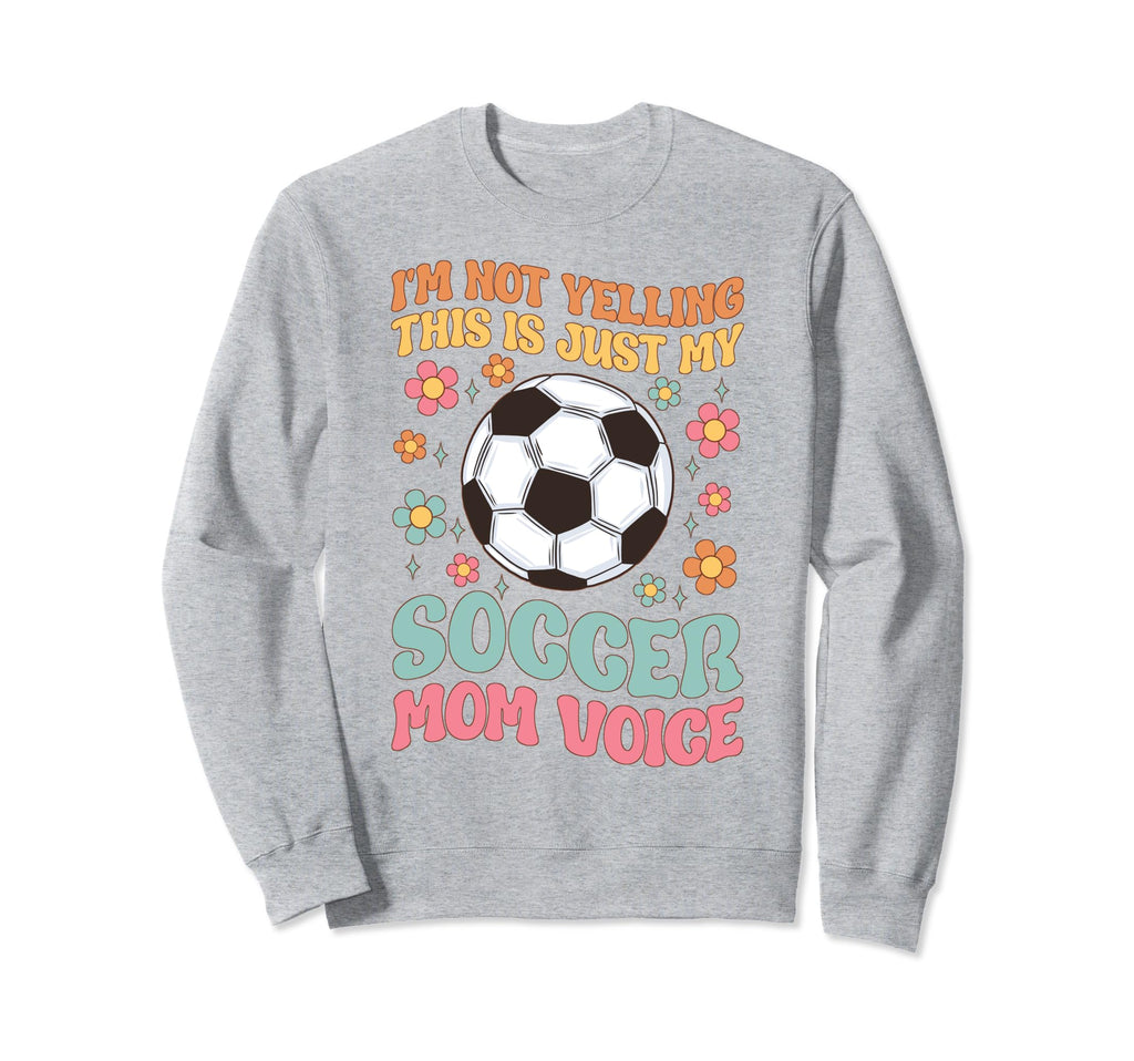 Im Not Yelling This Is My Soccer Mom Sweatshirt - Unique Graphic Unisex - T-Shirt, Sweatshirt, Hoodie