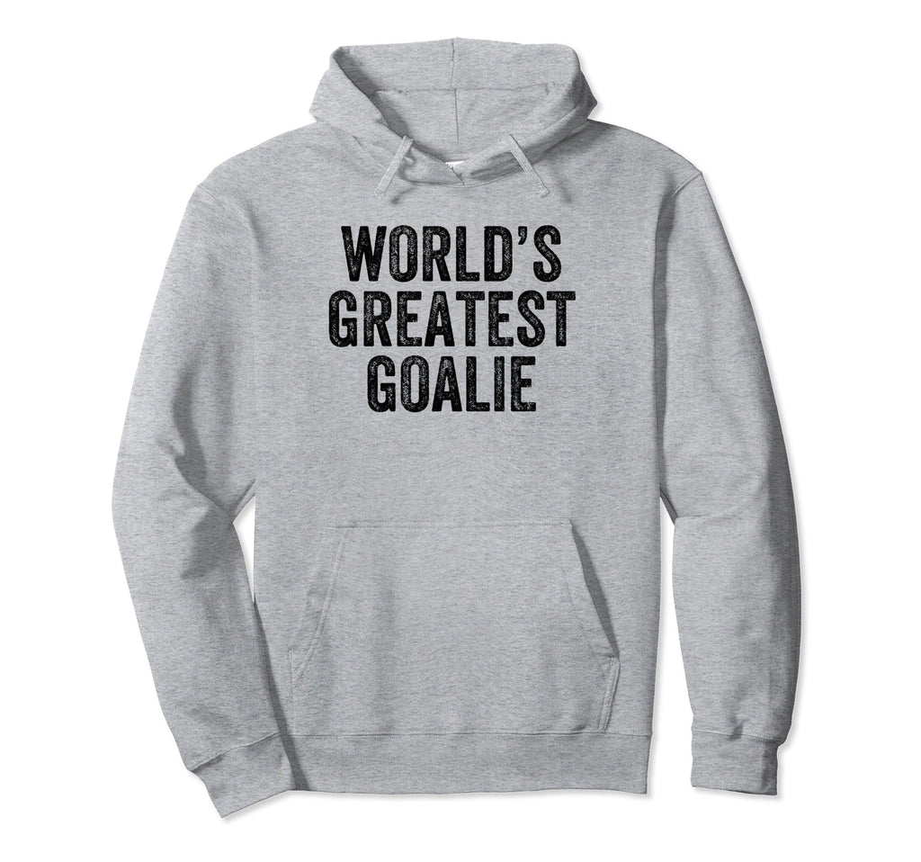 Worlds Greatest Goalie Funny Goalkeeper Hoodie - Unique Graphic Men Women - T-Shirt, Sweatshirt, Hoodie