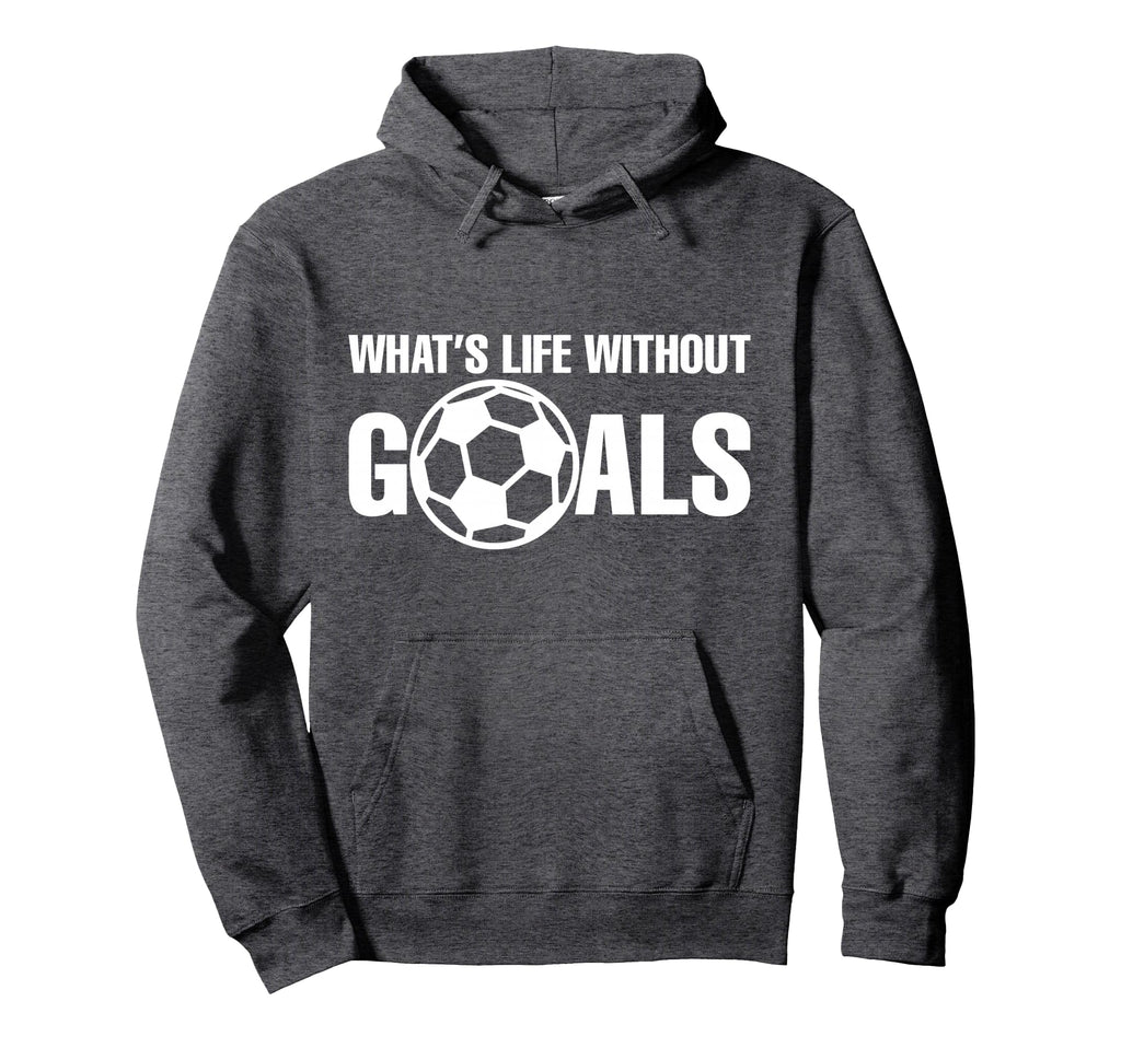Whats Life Without Goals Soccer Player Hoodie - Minimalist Print Men Women - T-Shirt, Sweatshirt, Hoodie
