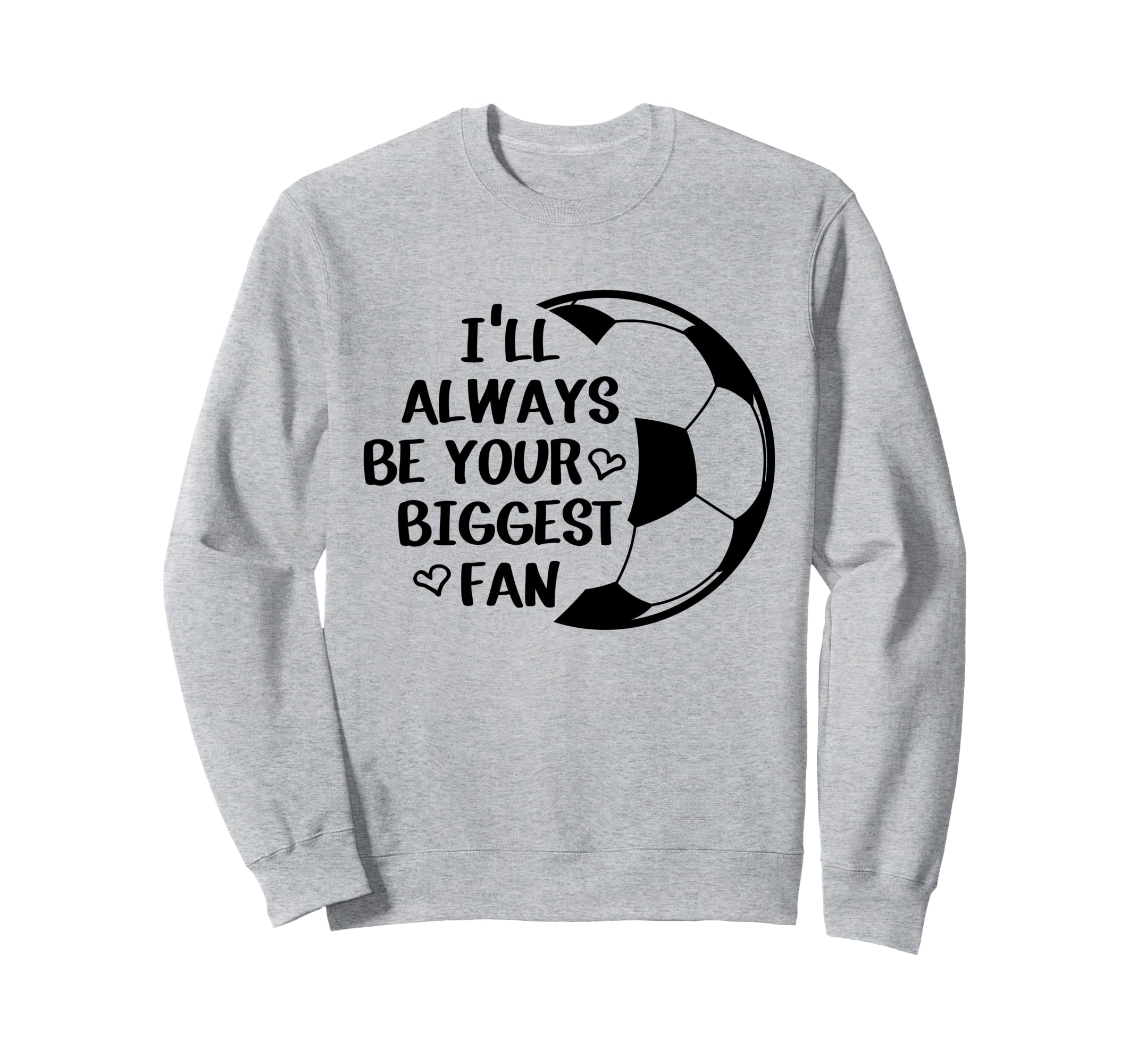 Ill Always Be Your Biggest Fan Sweatshirt - Graphic Print for Adults - T-Shirt, Sweatshirt, Hoodie