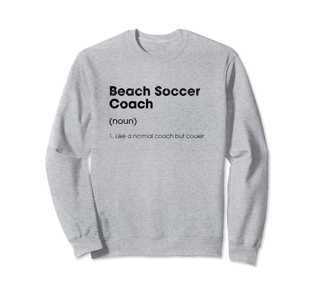 Beach Soccer Coach Definition Funny Sweatshirt - Aesthetic Graphic Unisex - T-Shirt, Sweatshirt, Hoodie