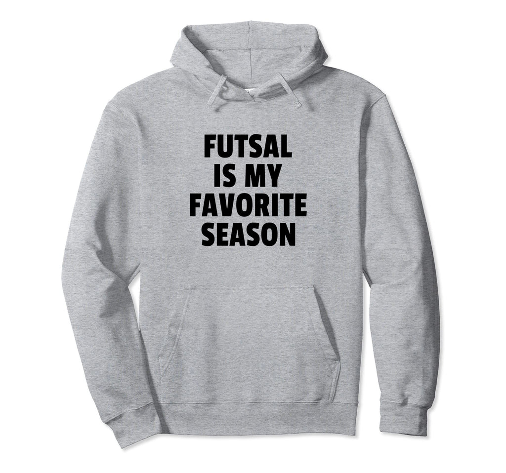 Futsal Is My Favorite Season Hoodie - Casual Everyday Wear for Adults - T-Shirt, Sweatshirt, Hoodie