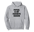 Futsal Is My Favorite Season Hoodie - Casual Everyday Wear for Adults - T-Shirt, Sweatshirt, Hoodie