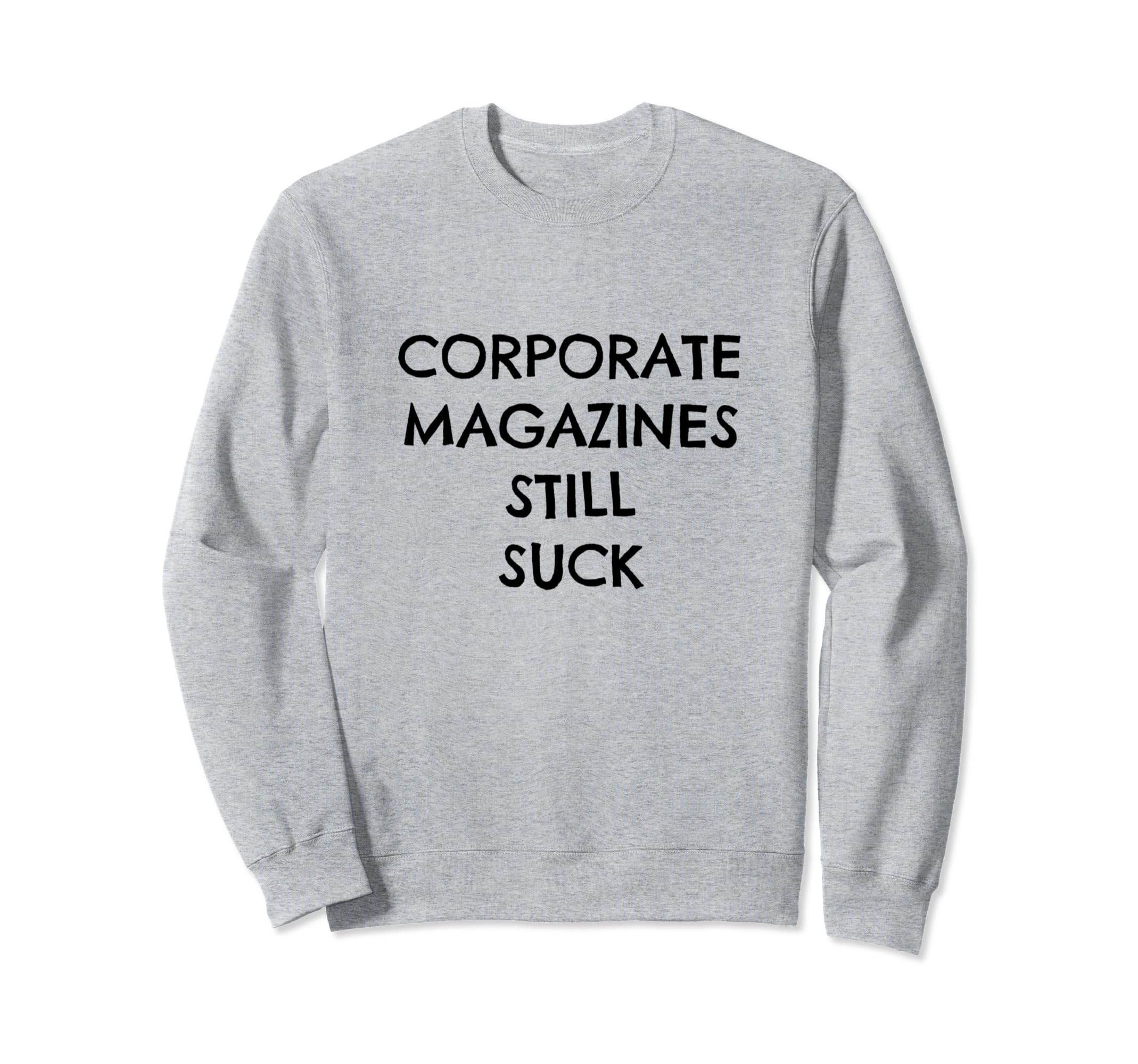 Corporate Magazines Still Suck Sweatshirt - Fun Novelty Design Unisex - T-Shirt, Sweatshirt, Hoodie