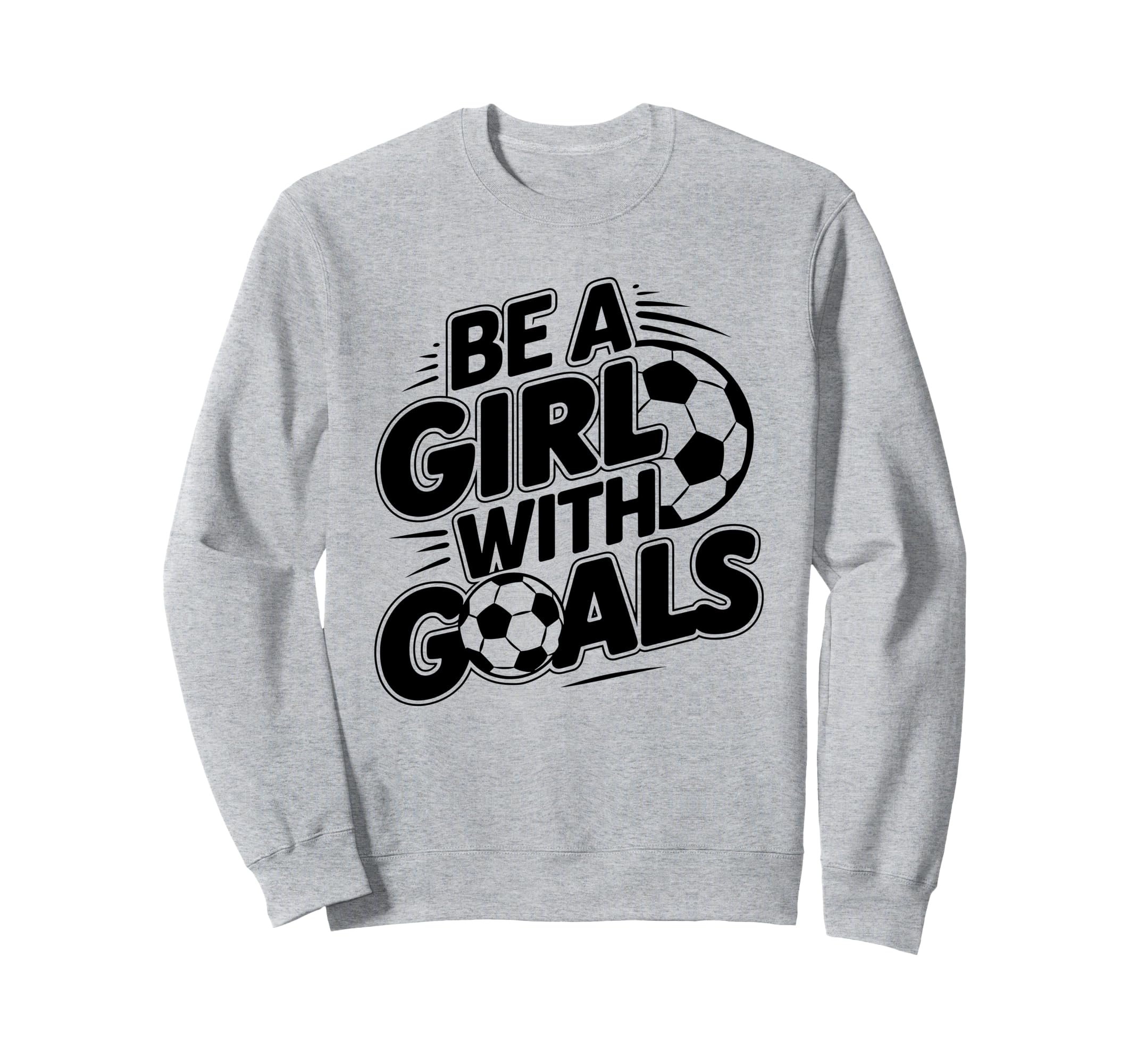 Be Goals Soccer Player Soccer Sweatshirt - Fun Novelty Design Unisex - T-Shirt, Sweatshirt, Hoodie