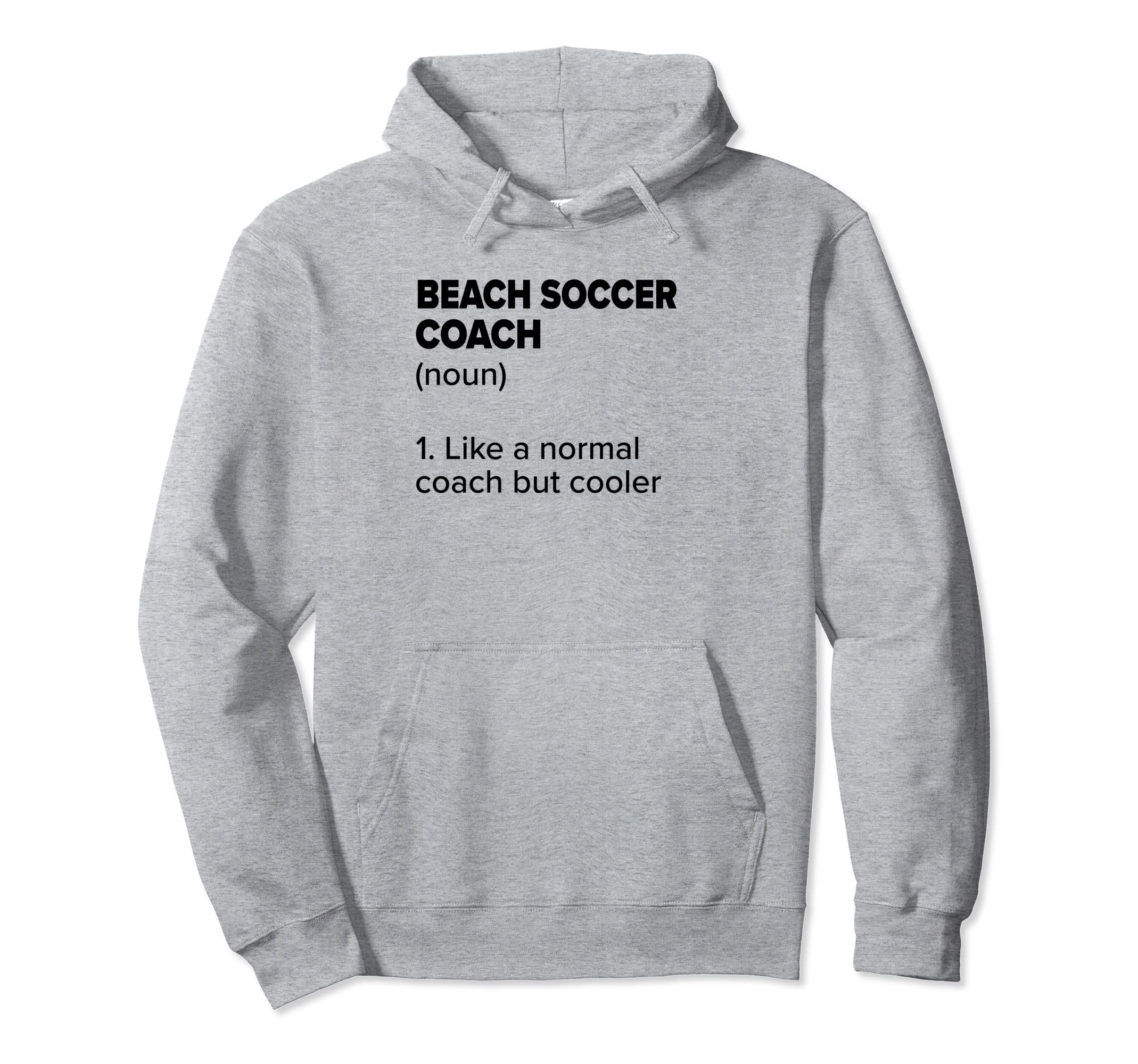 Beach Soccer Coach Definition Funny Hoodie - Novelty Apparel Men Women - T-Shirt, Sweatshirt, Hoodie
