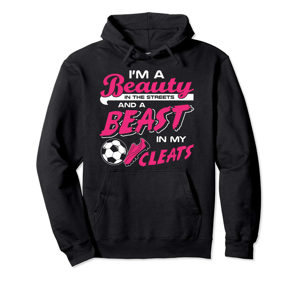Soccer Beauty Streets Beast My Cleats Hoodie - Trendy Graphic for Adults - T-Shirt, Sweatshirt, Hoodie
