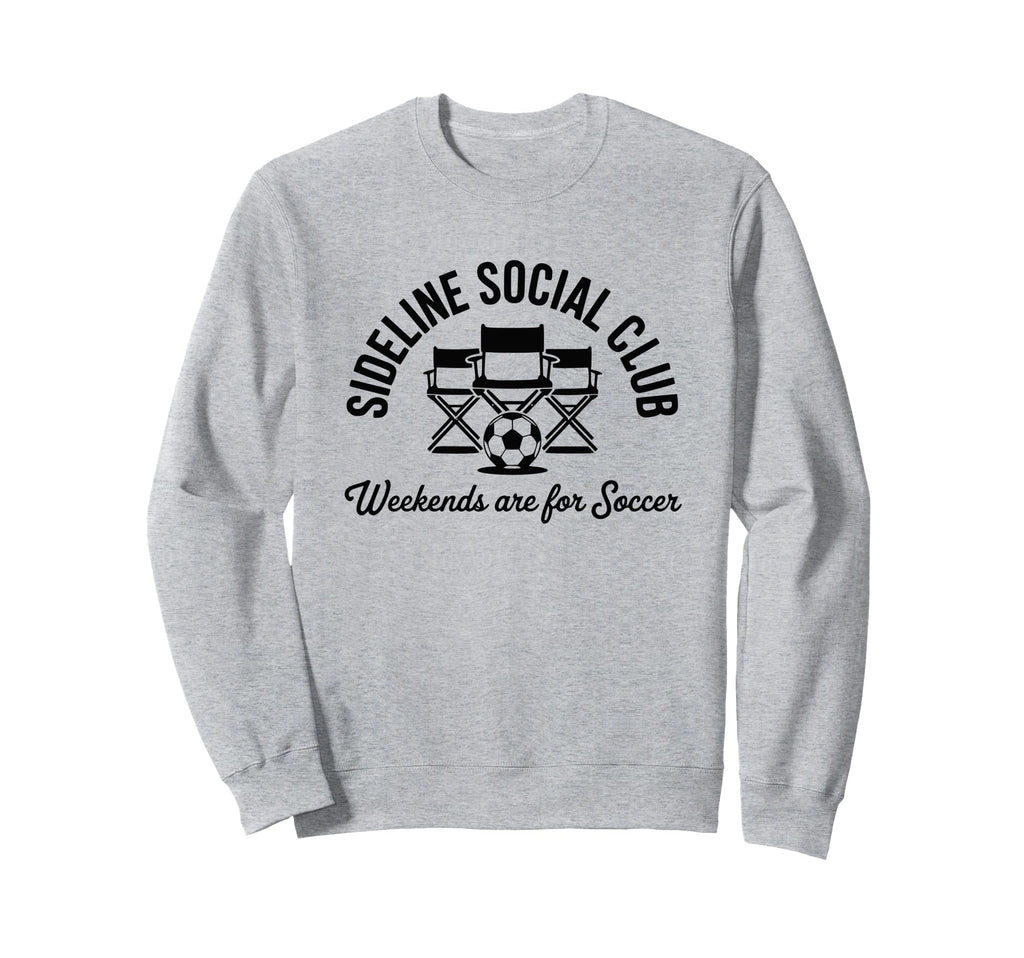 Sideline Social Club Weekends Are Soccer Sweatshirt - Trendy Graphic Unisex - T-Shirt, Sweatshirt, Hoodie