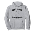 Just Love Cats And Soccer Hoodie - Graphic Print Unisex - T-Shirt, Sweatshirt, Hoodie