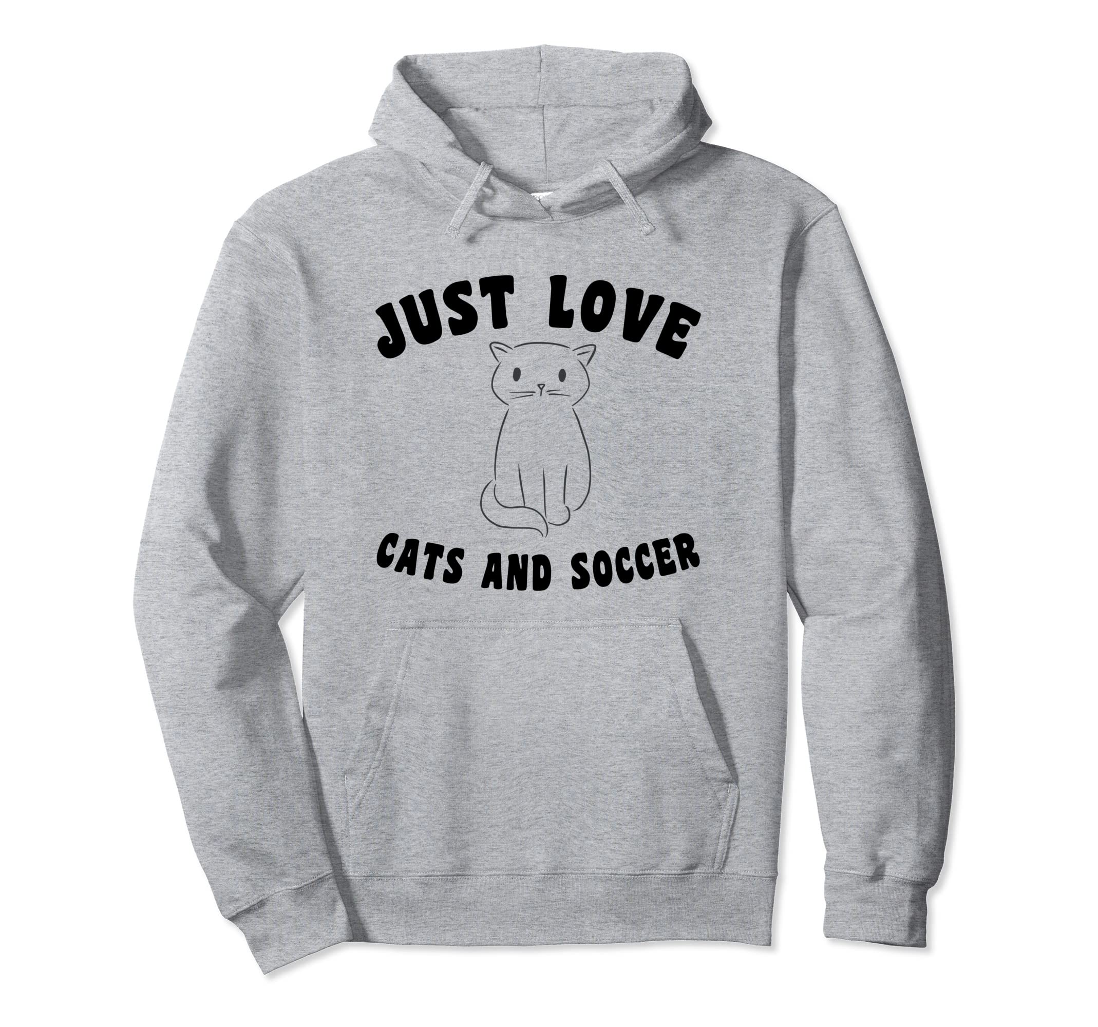 Just Love Cats And Soccer Hoodie - Graphic Print Unisex - T-Shirt, Sweatshirt, Hoodie