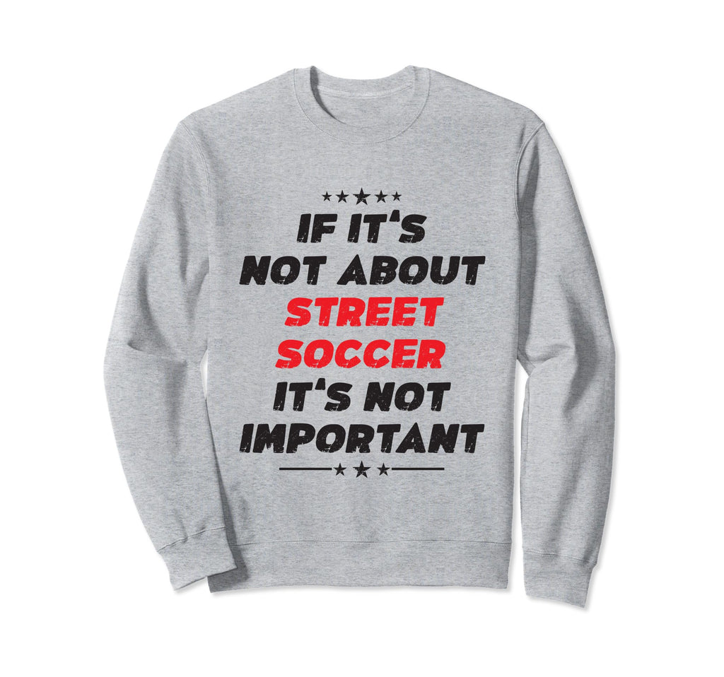 Funny If Its Not About Street Sweatshirt - Custom Art Print for Adults - T-Shirt, Sweatshirt, Hoodie