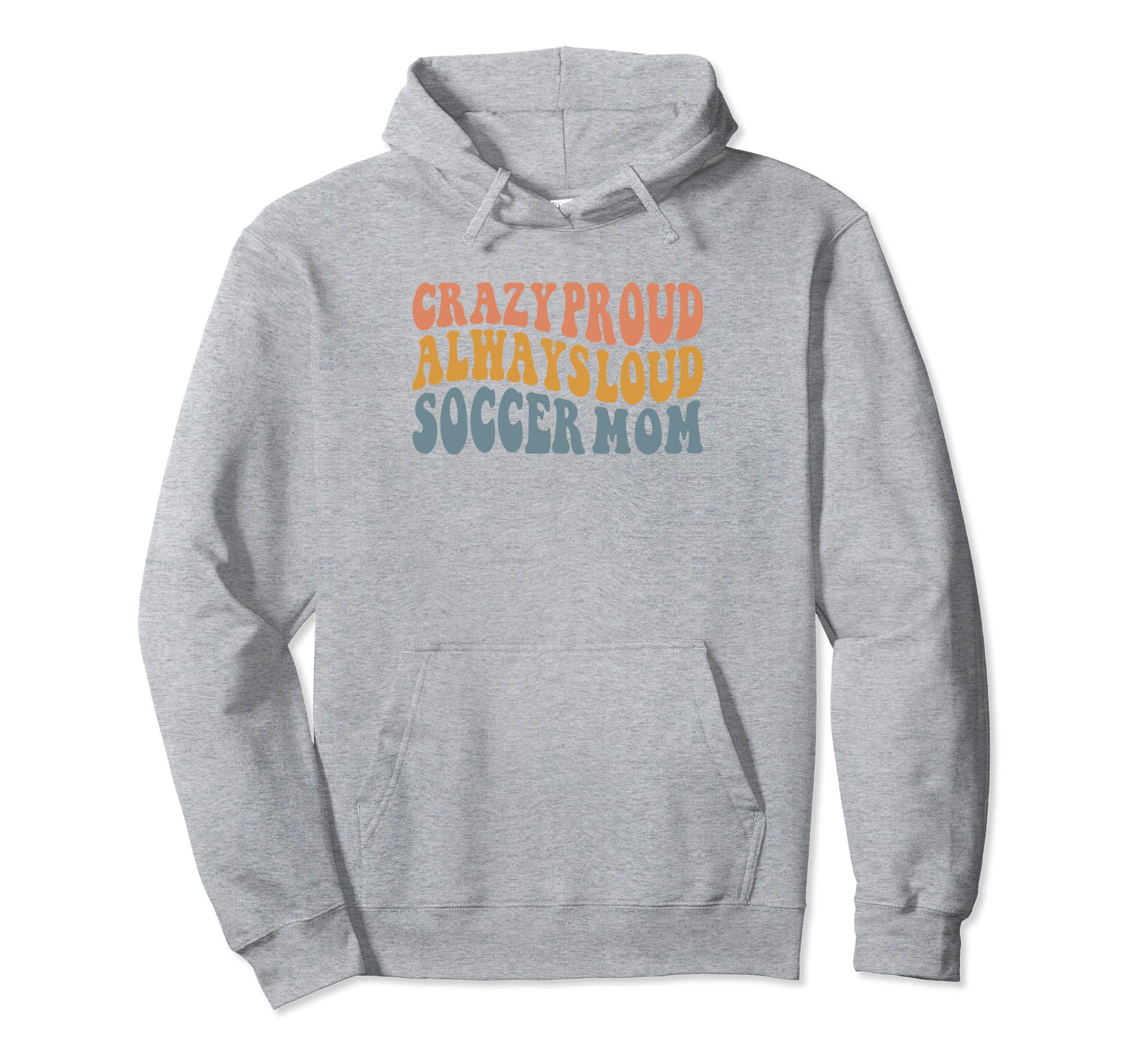 Crazy Proud Always Loud Soccer Mom Hoodie - Aesthetic Graphic Unisex - T-Shirt, Sweatshirt, Hoodie