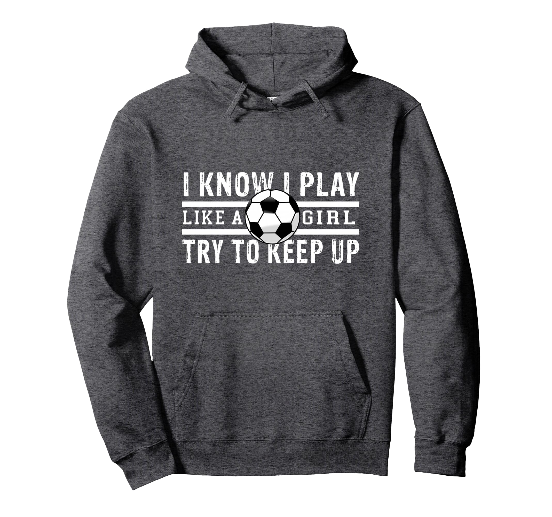 I Know I Play Like Soccer Try To Keep Up Hoodie - Novelty Apparel Unisex - T-Shirt, Sweatshirt, Hoodie