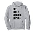 Funny Eat Sleep Soccer Repeat Hoodie - Casual Everyday Wear for Adults - T-Shirt, Sweatshirt, Hoodie
