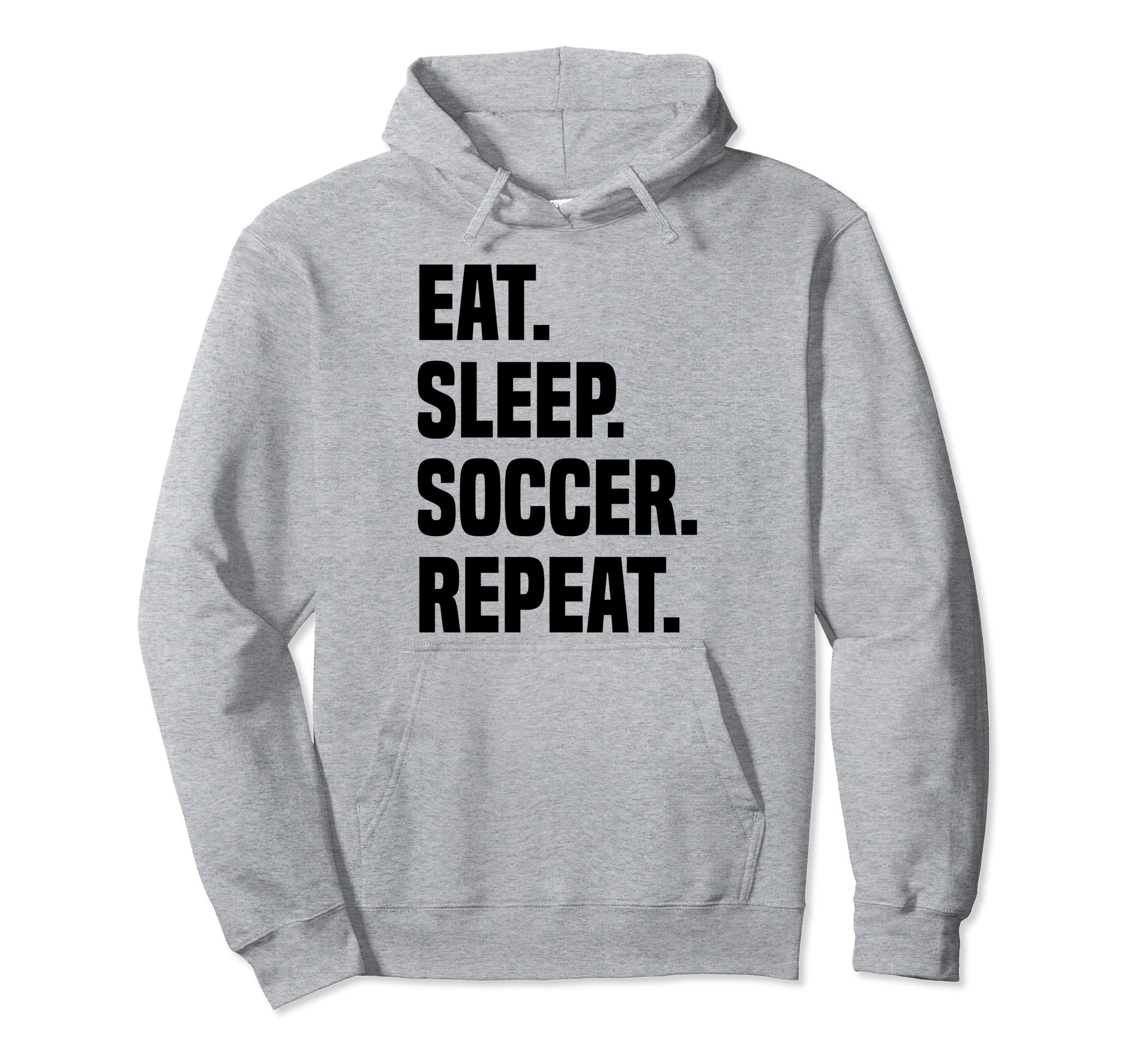 Funny Eat Sleep Soccer Repeat Hoodie - Casual Everyday Wear for Adults - T-Shirt, Sweatshirt, Hoodie
