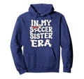 My Soccer Sister Era Groovy Soccer Sister Hoodie - Unique Graphic Unisex - T-Shirt, Sweatshirt, Hoodie