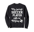 My Favorite Soccer Player Calls Sweatshirt - Streetwear Style for Adults - T-Shirt, Sweatshirt, Hoodie