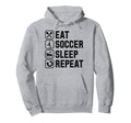 Eat Soccer Sleep Repeat Simple Basic Hoodie - Casual Everyday Wear Unisex - T-Shirt, Sweatshirt, Hoodie