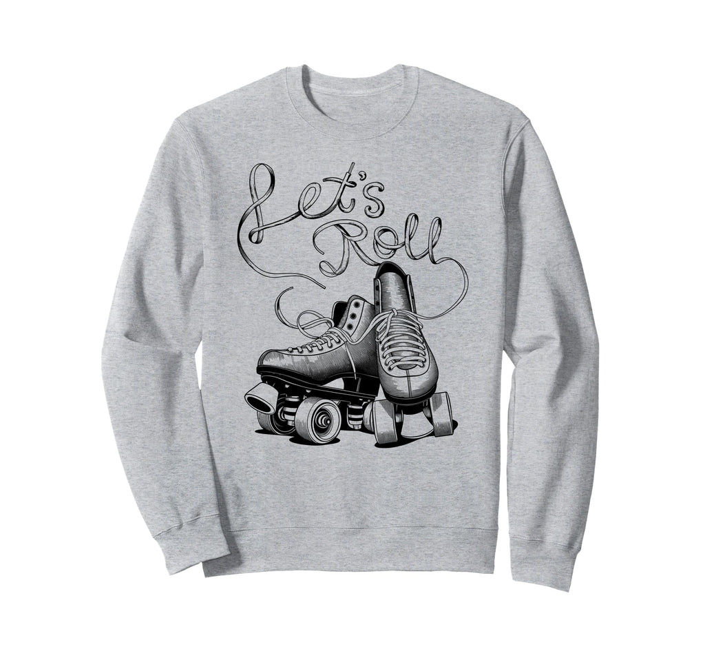 Let S Roll Roller Skating Skater Sweatshirt - Fun Novelty Design Unisex - T-Shirt, Sweatshirt, Hoodie