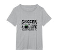 Soccer Is Life I Just Pay It T-Shirt - Casual Everyday Wear Men Women - T-Shirt, Sweatshirt, Hoodie