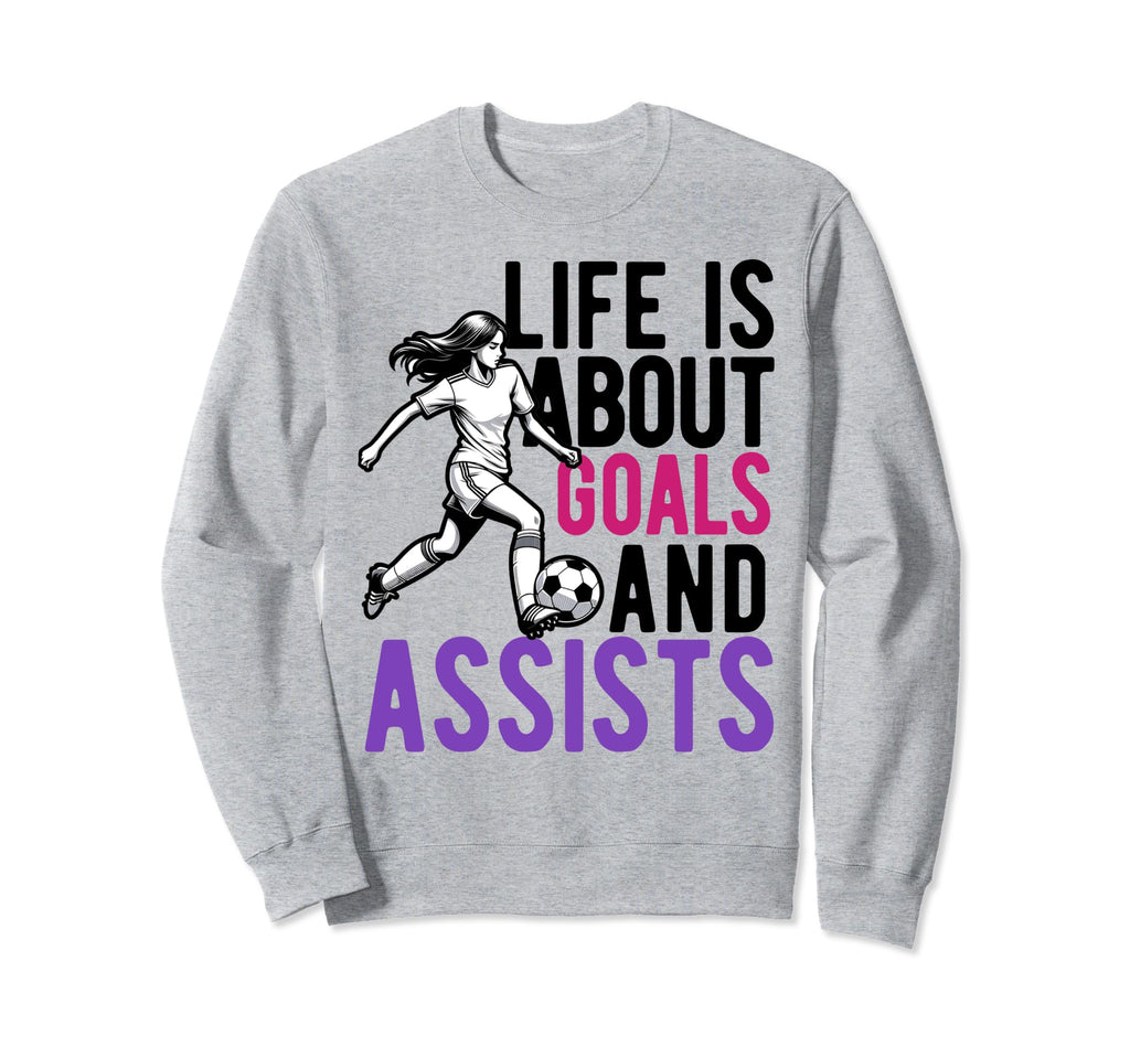 Lifes About Goals And Assists Soccer Sweatshirt - Graphic Print for Adults - T-Shirt, Sweatshirt, Hoodie