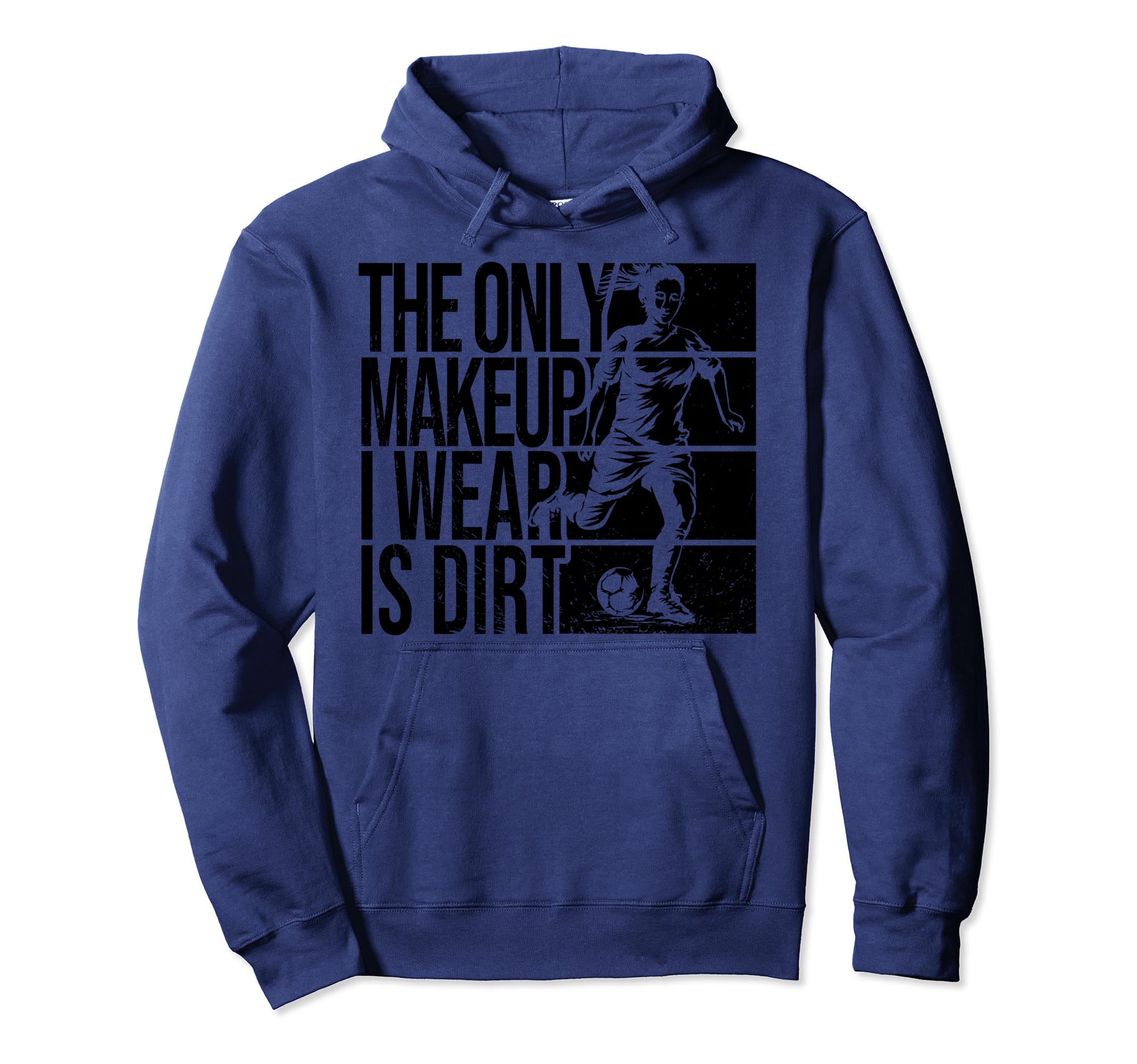 Only Makeup I Wear Is Dirt Soccer Hoodie - Casual Everyday Wear Men Women - T-Shirt, Sweatshirt, Hoodie