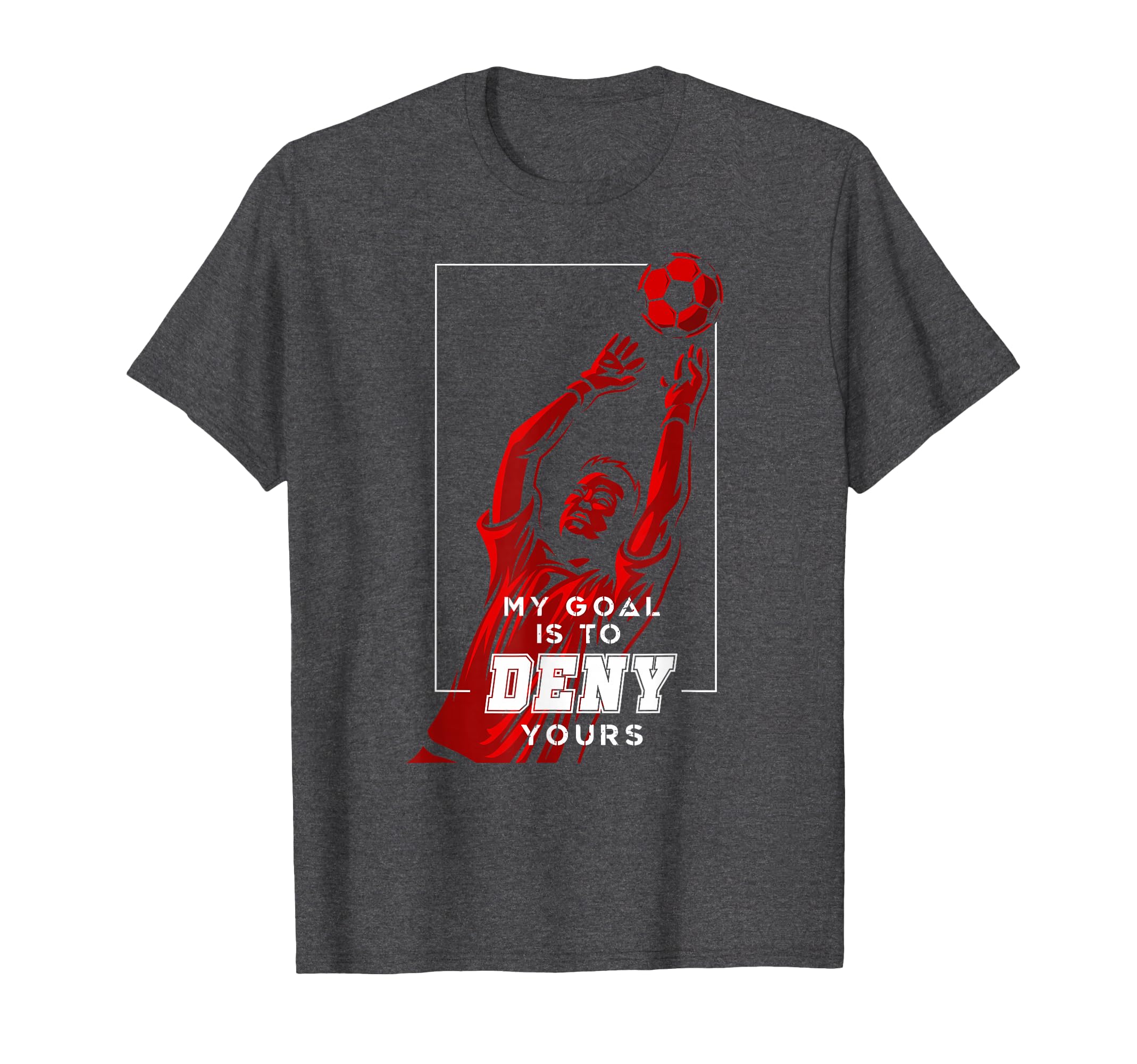 My Goal Is To Deny Yours Soccer Goalie T-Shirt - Custom Art Print Unisex - T-Shirt, Sweatshirt, Hoodie