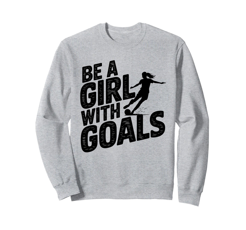Be Goals Soccer Player Soccer Sweatshirt - Aesthetic Graphic Unisex - T-Shirt, Sweatshirt, Hoodie
