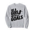 Be Goals Soccer Player Soccer Sweatshirt - Aesthetic Graphic Unisex - T-Shirt, Sweatshirt, Hoodie