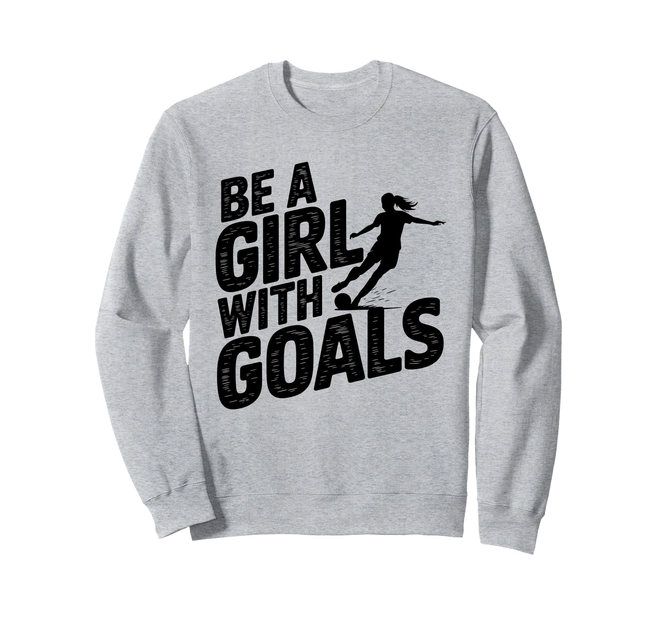 Be Goals Soccer Player Soccer Sweatshirt - Novelty Apparel Unisex - T-Shirt, Sweatshirt, Hoodie